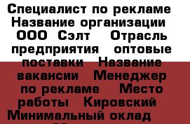 Специалист по рекламе › Название организации ­ ООО “Сэлт“ › Отрасль предприятия ­ оптовые поставки › Название вакансии ­ Менеджер по рекламе. › Место работы ­ Кировский › Минимальный оклад ­ 27 600 › Максимальный оклад ­ 27 600 › Возраст от ­ 21 › Возраст до ­ 50 - Башкортостан респ., Уфимский р-н, Уфа г. Работа » Вакансии   . Башкортостан респ.